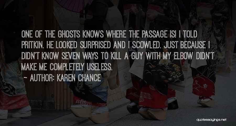 Karen Chance Quotes: One Of The Ghosts Knows Where The Passage Is! I Told Pritkin. He Looked Surprised And I Scowled. Just Because