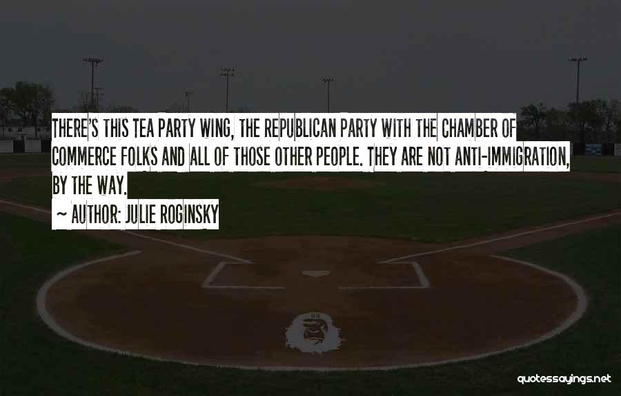 Julie Roginsky Quotes: There's This Tea Party Wing, The Republican Party With The Chamber Of Commerce Folks And All Of Those Other People.