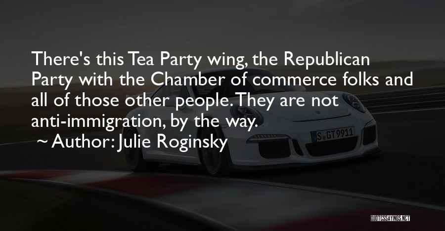 Julie Roginsky Quotes: There's This Tea Party Wing, The Republican Party With The Chamber Of Commerce Folks And All Of Those Other People.
