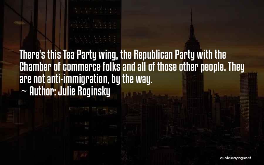Julie Roginsky Quotes: There's This Tea Party Wing, The Republican Party With The Chamber Of Commerce Folks And All Of Those Other People.