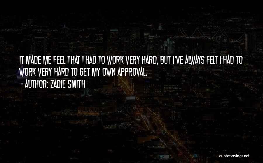 Zadie Smith Quotes: It Made Me Feel That I Had To Work Very Hard, But I've Always Felt I Had To Work Very