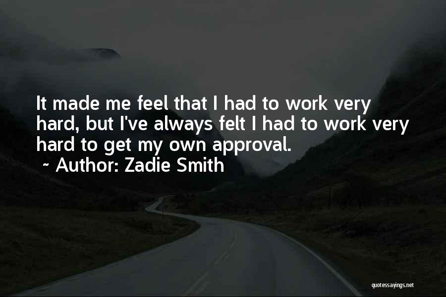 Zadie Smith Quotes: It Made Me Feel That I Had To Work Very Hard, But I've Always Felt I Had To Work Very