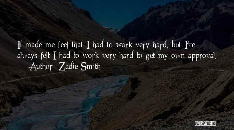 Zadie Smith Quotes: It Made Me Feel That I Had To Work Very Hard, But I've Always Felt I Had To Work Very