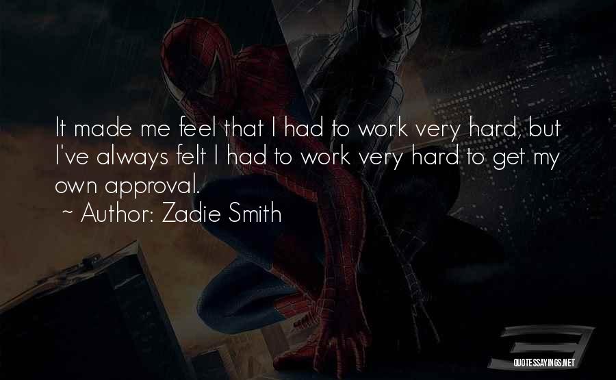 Zadie Smith Quotes: It Made Me Feel That I Had To Work Very Hard, But I've Always Felt I Had To Work Very