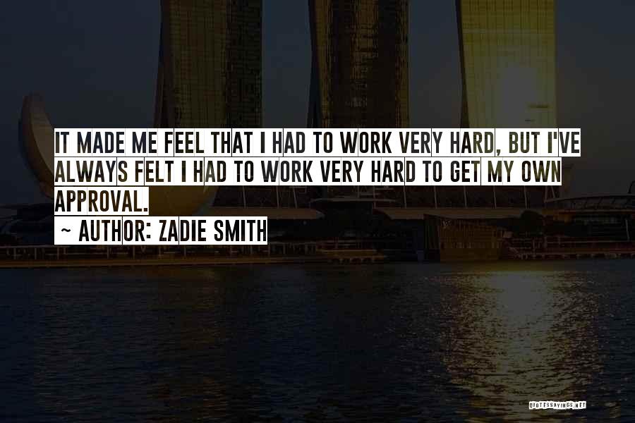 Zadie Smith Quotes: It Made Me Feel That I Had To Work Very Hard, But I've Always Felt I Had To Work Very