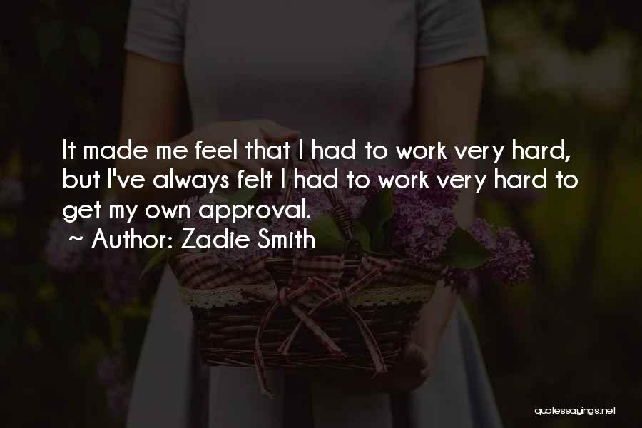 Zadie Smith Quotes: It Made Me Feel That I Had To Work Very Hard, But I've Always Felt I Had To Work Very