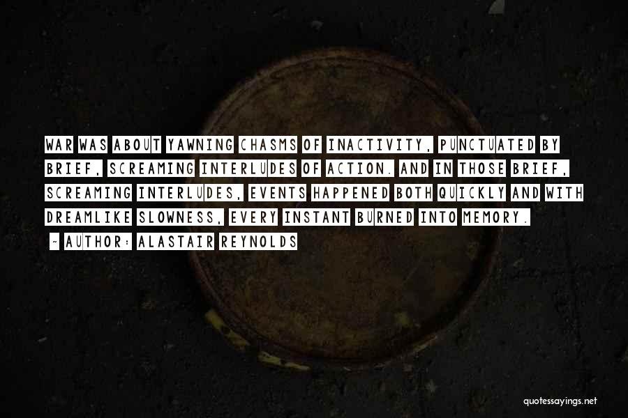 Alastair Reynolds Quotes: War Was About Yawning Chasms Of Inactivity, Punctuated By Brief, Screaming Interludes Of Action. And In Those Brief, Screaming Interludes,