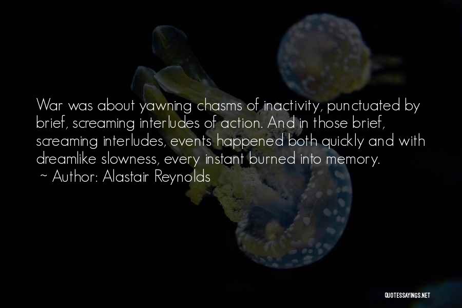 Alastair Reynolds Quotes: War Was About Yawning Chasms Of Inactivity, Punctuated By Brief, Screaming Interludes Of Action. And In Those Brief, Screaming Interludes,