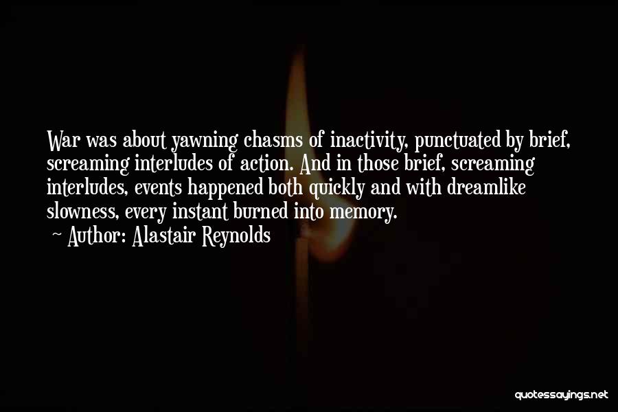 Alastair Reynolds Quotes: War Was About Yawning Chasms Of Inactivity, Punctuated By Brief, Screaming Interludes Of Action. And In Those Brief, Screaming Interludes,