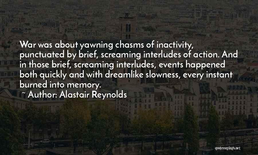 Alastair Reynolds Quotes: War Was About Yawning Chasms Of Inactivity, Punctuated By Brief, Screaming Interludes Of Action. And In Those Brief, Screaming Interludes,