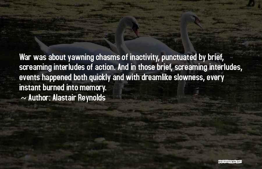 Alastair Reynolds Quotes: War Was About Yawning Chasms Of Inactivity, Punctuated By Brief, Screaming Interludes Of Action. And In Those Brief, Screaming Interludes,