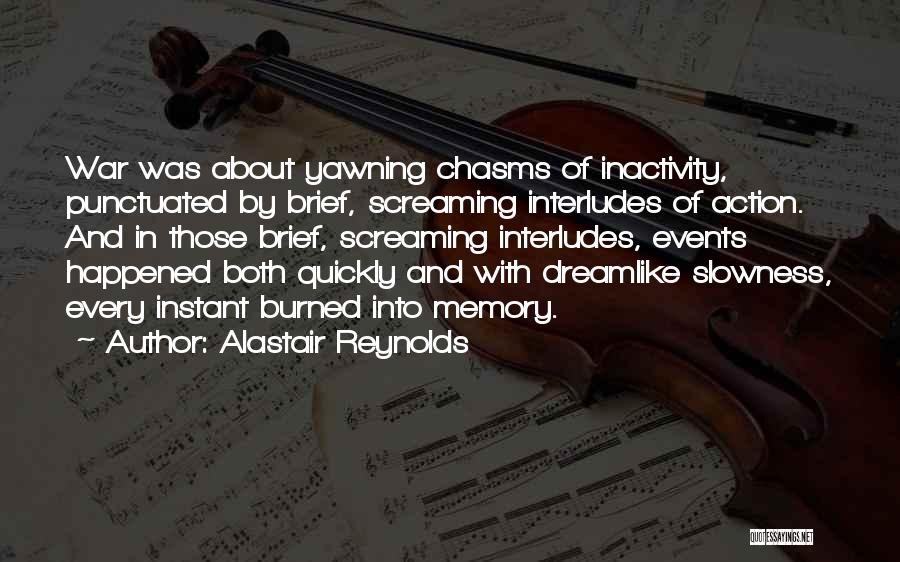 Alastair Reynolds Quotes: War Was About Yawning Chasms Of Inactivity, Punctuated By Brief, Screaming Interludes Of Action. And In Those Brief, Screaming Interludes,