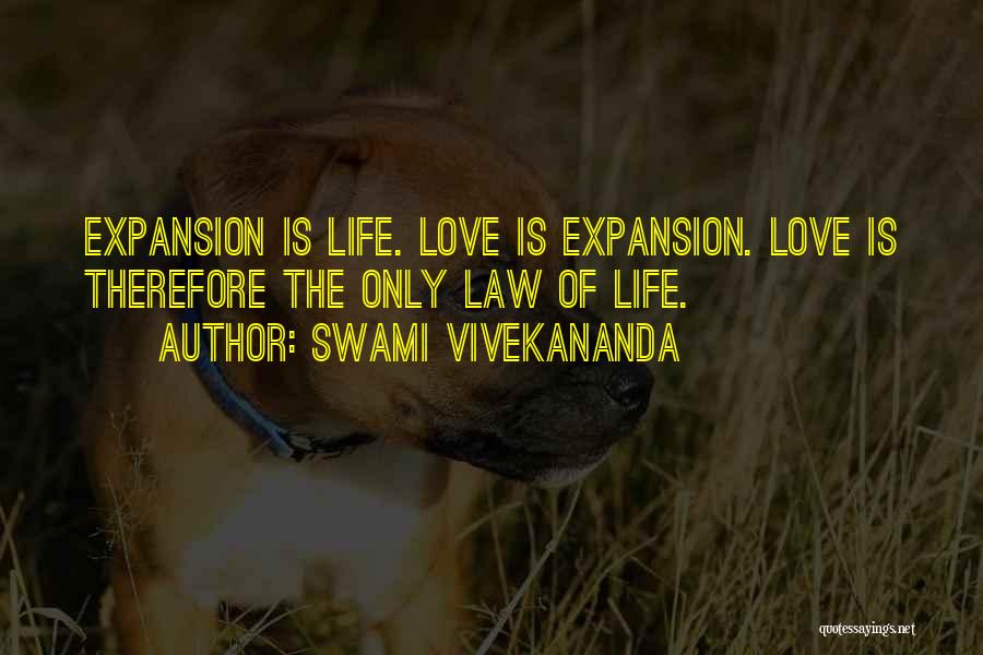 Swami Vivekananda Quotes: Expansion Is Life. Love Is Expansion. Love Is Therefore The Only Law Of Life.