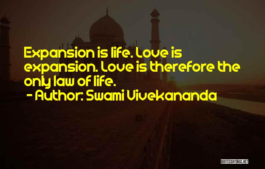 Swami Vivekananda Quotes: Expansion Is Life. Love Is Expansion. Love Is Therefore The Only Law Of Life.