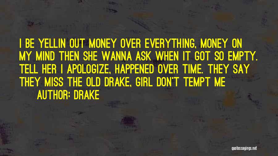 Drake Quotes: I Be Yellin Out Money Over Everything, Money On My Mind Then She Wanna Ask When It Got So Empty.