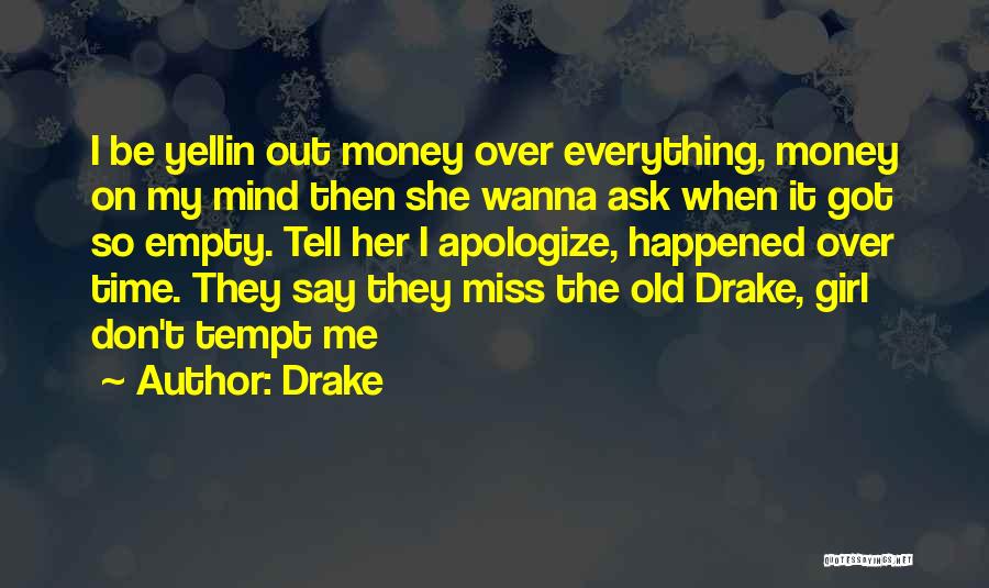 Drake Quotes: I Be Yellin Out Money Over Everything, Money On My Mind Then She Wanna Ask When It Got So Empty.