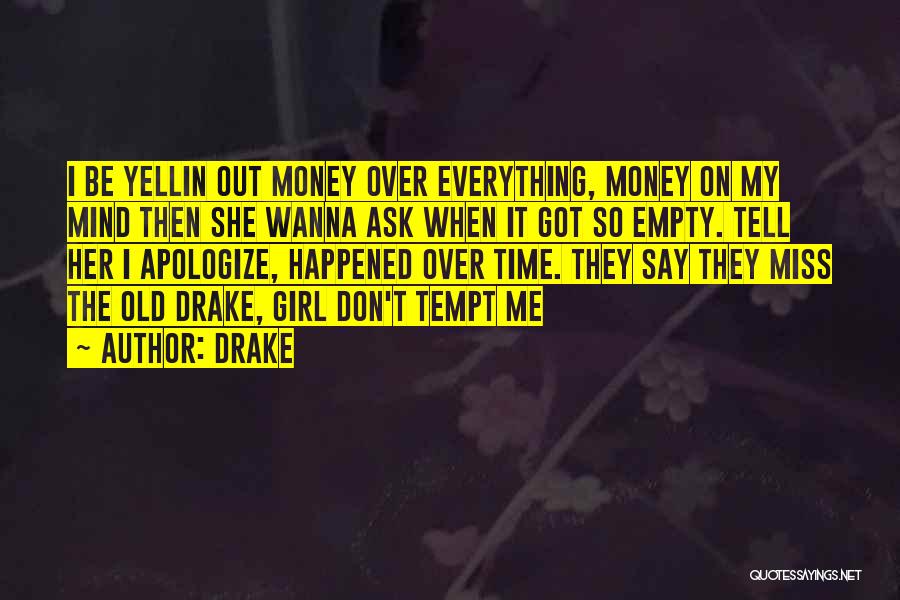 Drake Quotes: I Be Yellin Out Money Over Everything, Money On My Mind Then She Wanna Ask When It Got So Empty.