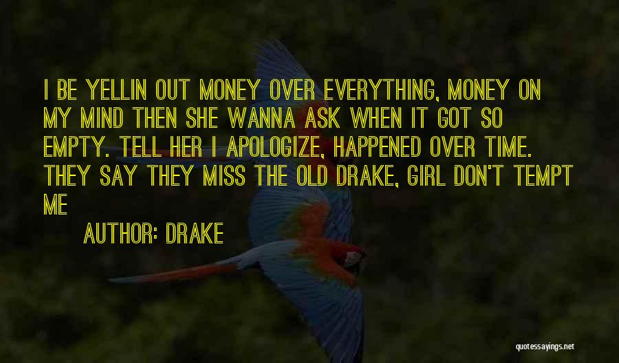 Drake Quotes: I Be Yellin Out Money Over Everything, Money On My Mind Then She Wanna Ask When It Got So Empty.