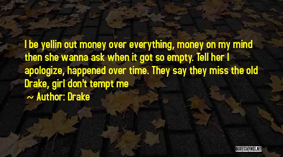 Drake Quotes: I Be Yellin Out Money Over Everything, Money On My Mind Then She Wanna Ask When It Got So Empty.