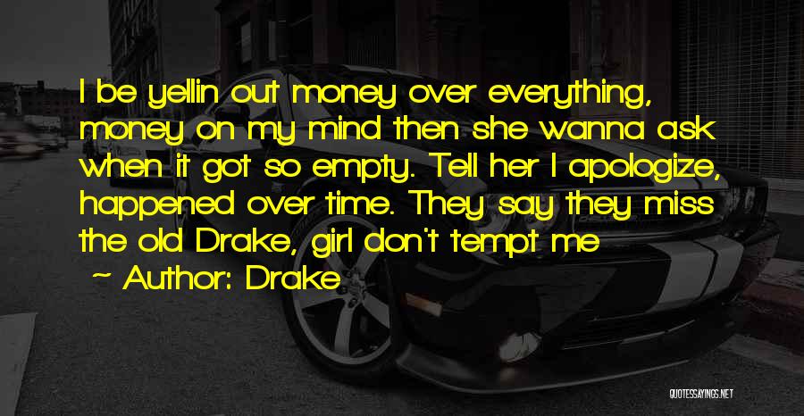 Drake Quotes: I Be Yellin Out Money Over Everything, Money On My Mind Then She Wanna Ask When It Got So Empty.