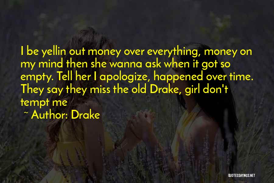 Drake Quotes: I Be Yellin Out Money Over Everything, Money On My Mind Then She Wanna Ask When It Got So Empty.