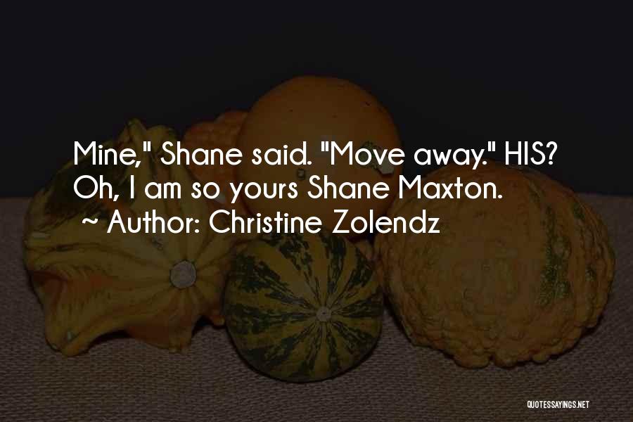 Christine Zolendz Quotes: Mine, Shane Said. Move Away. His? Oh, I Am So Yours Shane Maxton.