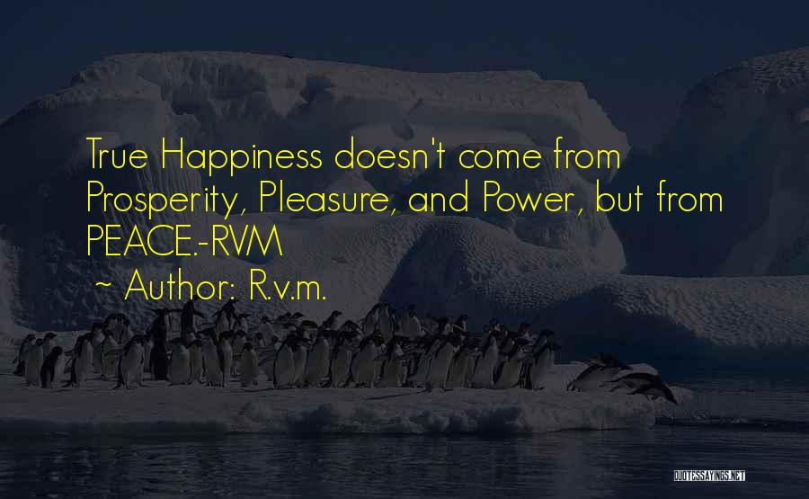 R.v.m. Quotes: True Happiness Doesn't Come From Prosperity, Pleasure, And Power, But From Peace.-rvm