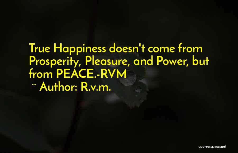 R.v.m. Quotes: True Happiness Doesn't Come From Prosperity, Pleasure, And Power, But From Peace.-rvm