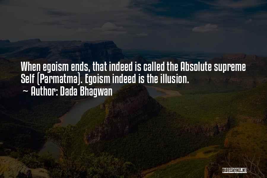 Dada Bhagwan Quotes: When Egoism Ends, That Indeed Is Called The Absolute Supreme Self (parmatma). Egoism Indeed Is The Illusion.