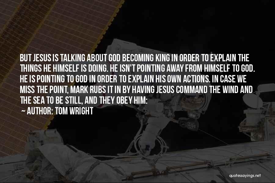 Tom Wright Quotes: But Jesus Is Talking About God Becoming King In Order To Explain The Things He Himself Is Doing. He Isn't
