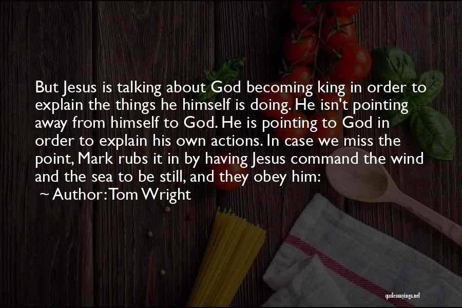 Tom Wright Quotes: But Jesus Is Talking About God Becoming King In Order To Explain The Things He Himself Is Doing. He Isn't