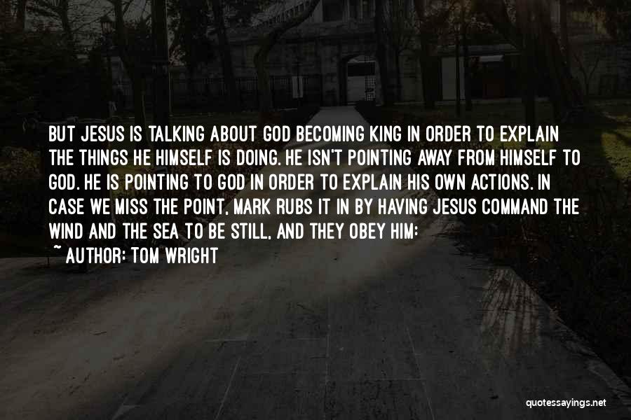 Tom Wright Quotes: But Jesus Is Talking About God Becoming King In Order To Explain The Things He Himself Is Doing. He Isn't