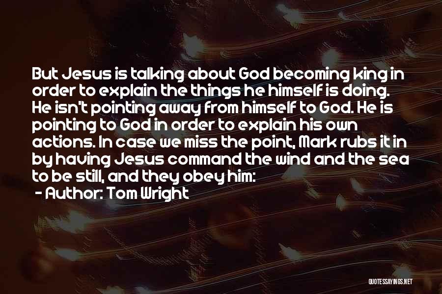 Tom Wright Quotes: But Jesus Is Talking About God Becoming King In Order To Explain The Things He Himself Is Doing. He Isn't