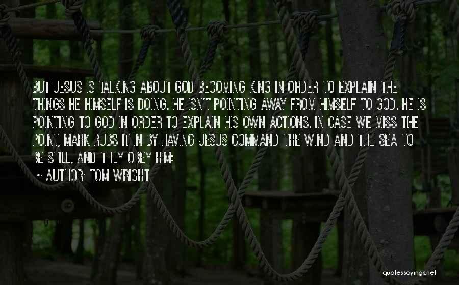 Tom Wright Quotes: But Jesus Is Talking About God Becoming King In Order To Explain The Things He Himself Is Doing. He Isn't