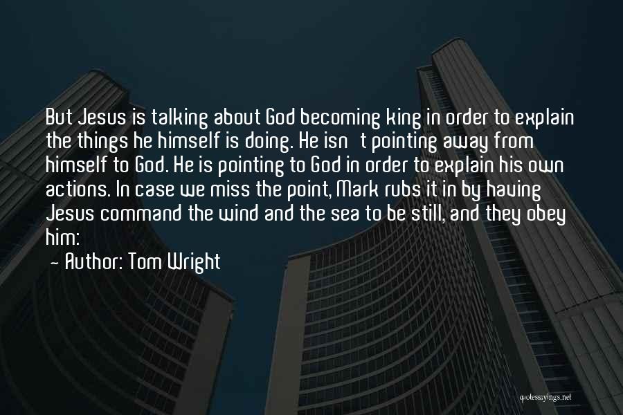 Tom Wright Quotes: But Jesus Is Talking About God Becoming King In Order To Explain The Things He Himself Is Doing. He Isn't