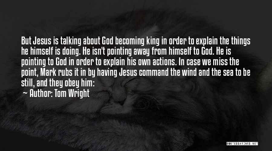 Tom Wright Quotes: But Jesus Is Talking About God Becoming King In Order To Explain The Things He Himself Is Doing. He Isn't