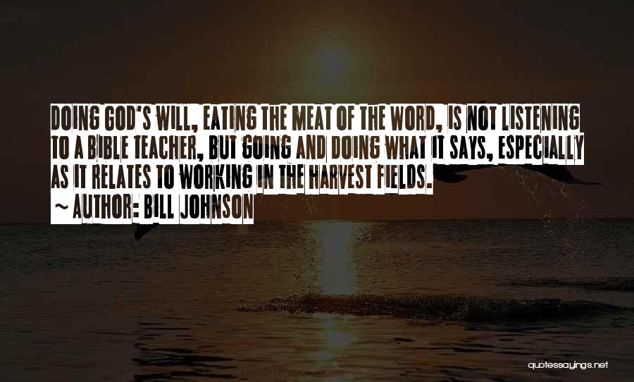 Bill Johnson Quotes: Doing God's Will, Eating The Meat Of The Word, Is Not Listening To A Bible Teacher, But Going And Doing