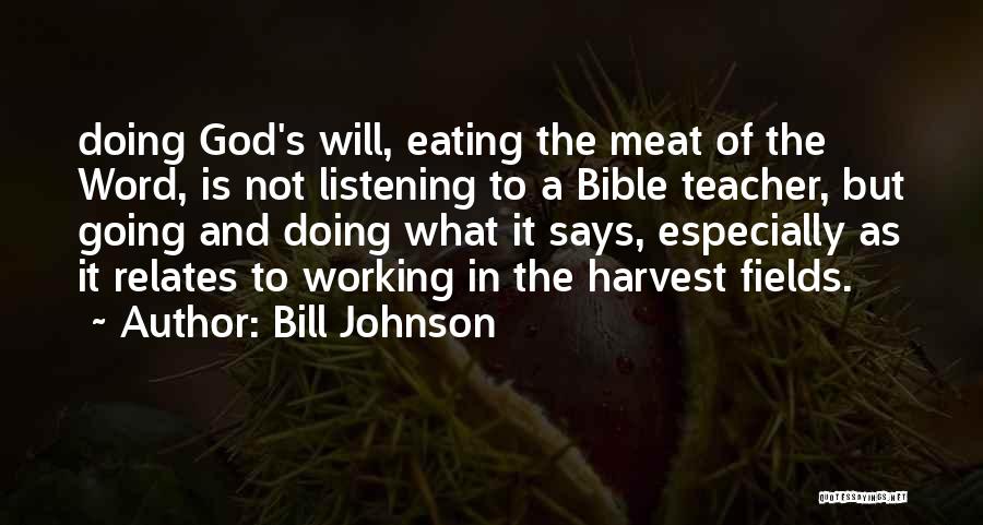 Bill Johnson Quotes: Doing God's Will, Eating The Meat Of The Word, Is Not Listening To A Bible Teacher, But Going And Doing