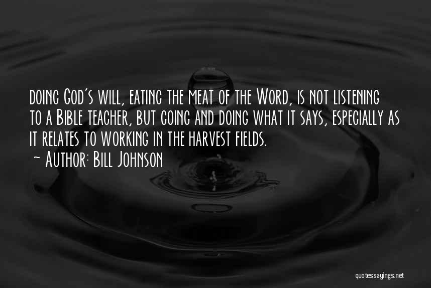 Bill Johnson Quotes: Doing God's Will, Eating The Meat Of The Word, Is Not Listening To A Bible Teacher, But Going And Doing
