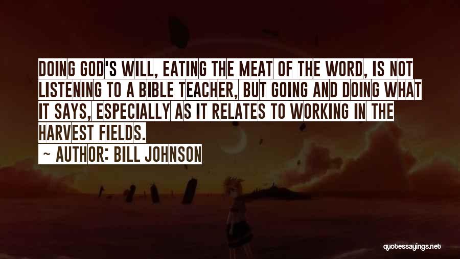 Bill Johnson Quotes: Doing God's Will, Eating The Meat Of The Word, Is Not Listening To A Bible Teacher, But Going And Doing