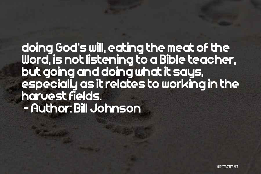 Bill Johnson Quotes: Doing God's Will, Eating The Meat Of The Word, Is Not Listening To A Bible Teacher, But Going And Doing