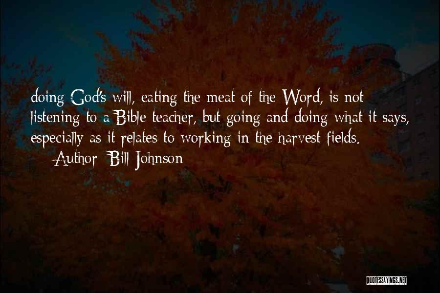 Bill Johnson Quotes: Doing God's Will, Eating The Meat Of The Word, Is Not Listening To A Bible Teacher, But Going And Doing