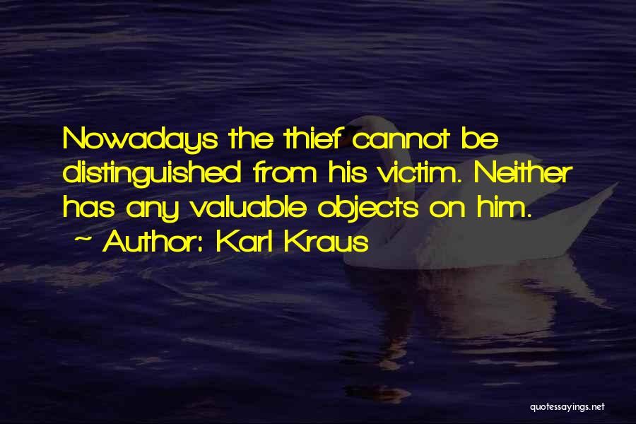 Karl Kraus Quotes: Nowadays The Thief Cannot Be Distinguished From His Victim. Neither Has Any Valuable Objects On Him.