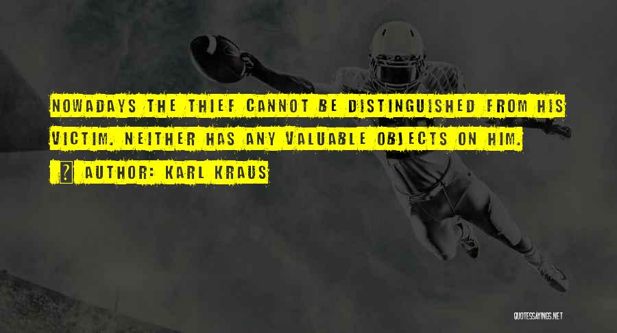 Karl Kraus Quotes: Nowadays The Thief Cannot Be Distinguished From His Victim. Neither Has Any Valuable Objects On Him.