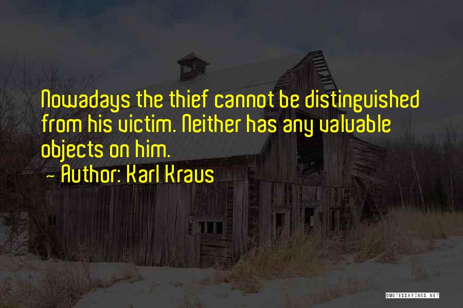 Karl Kraus Quotes: Nowadays The Thief Cannot Be Distinguished From His Victim. Neither Has Any Valuable Objects On Him.