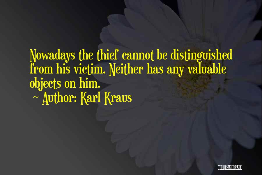 Karl Kraus Quotes: Nowadays The Thief Cannot Be Distinguished From His Victim. Neither Has Any Valuable Objects On Him.