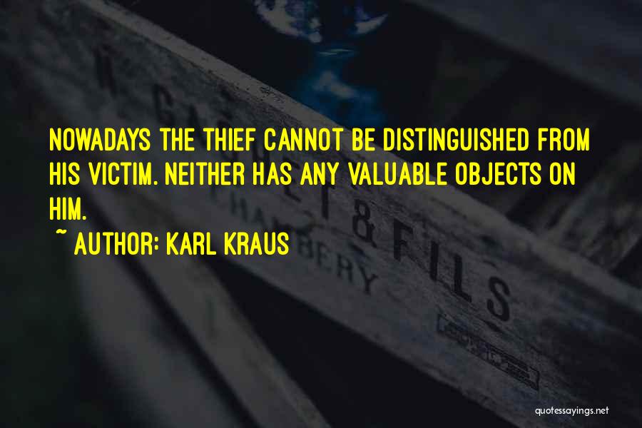 Karl Kraus Quotes: Nowadays The Thief Cannot Be Distinguished From His Victim. Neither Has Any Valuable Objects On Him.