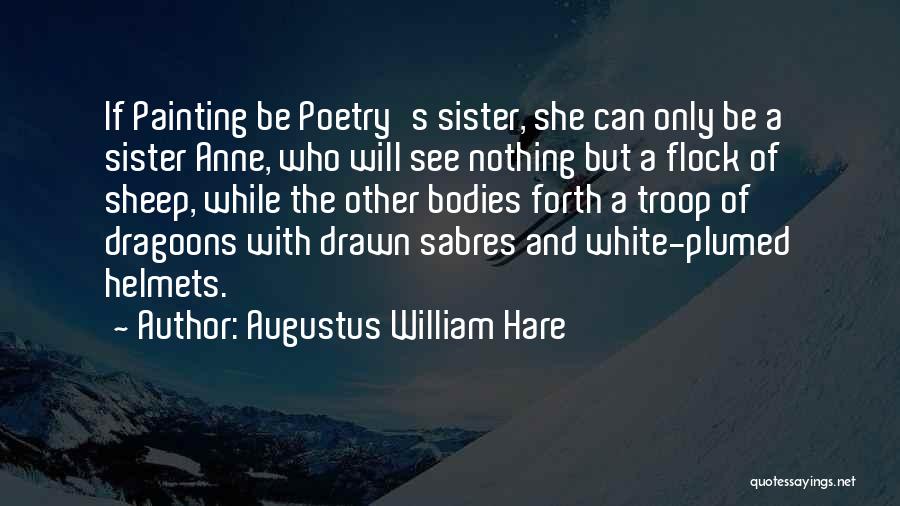 Augustus William Hare Quotes: If Painting Be Poetry's Sister, She Can Only Be A Sister Anne, Who Will See Nothing But A Flock Of