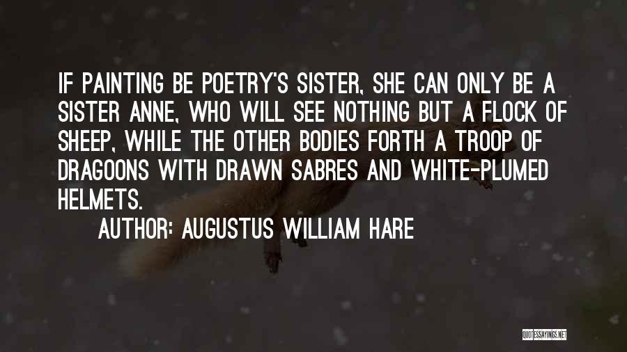 Augustus William Hare Quotes: If Painting Be Poetry's Sister, She Can Only Be A Sister Anne, Who Will See Nothing But A Flock Of