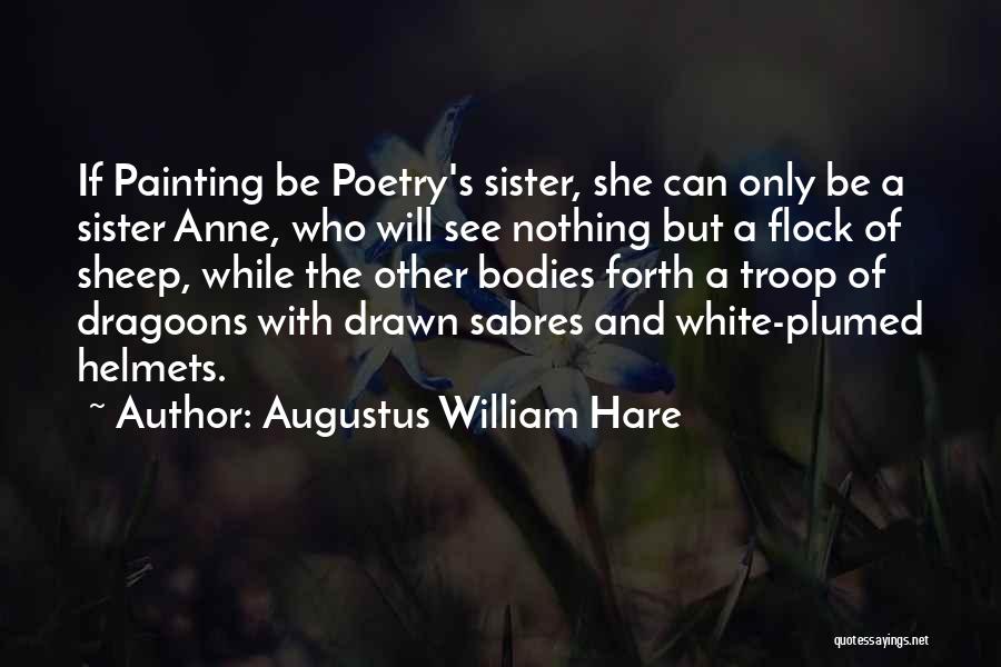 Augustus William Hare Quotes: If Painting Be Poetry's Sister, She Can Only Be A Sister Anne, Who Will See Nothing But A Flock Of